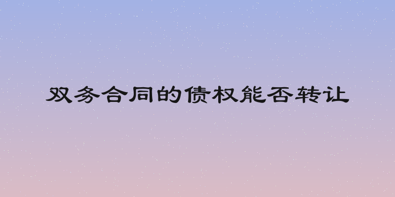 双务合同的债权能否转让