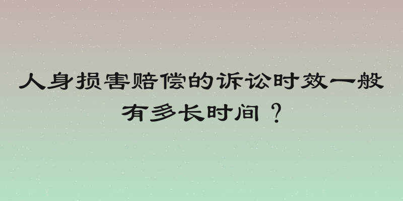 人身损害赔偿的诉讼时效一般有多长时间？