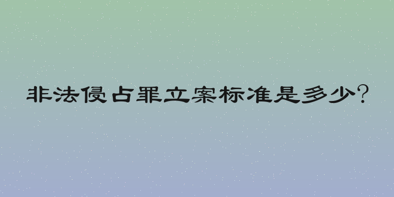 非法侵占罪立案标准是多少?