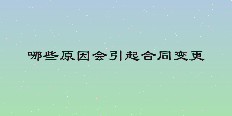哪些原因会引起合同变更