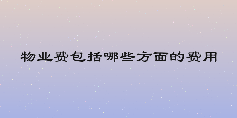 物业费包括哪些方面的费用