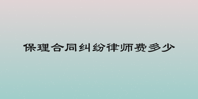 保理合同纠纷律师费多少