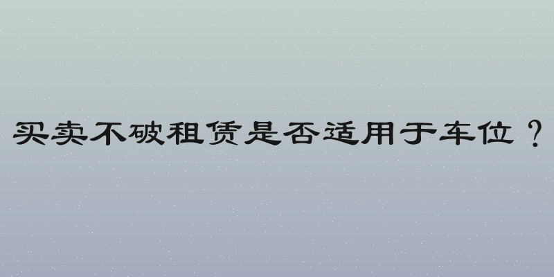 买卖不破租赁是否适用于车位？