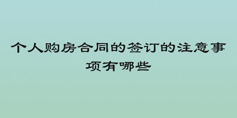 个人购房合同的签订的注意事项有哪些