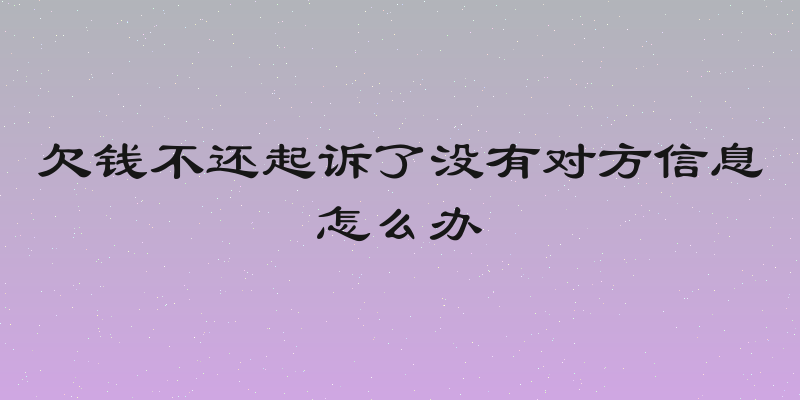 欠钱不还起诉了没有对方信息怎么办
