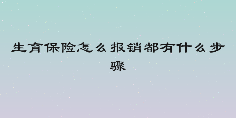 生育保险怎么报销都有什么步骤
