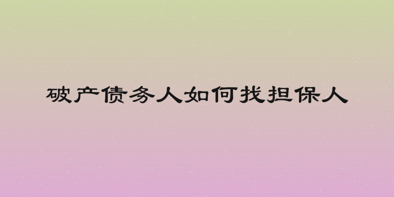 破产债务人如何找担保人