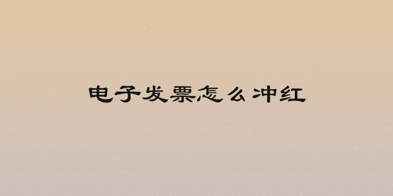 电子发票怎么冲红