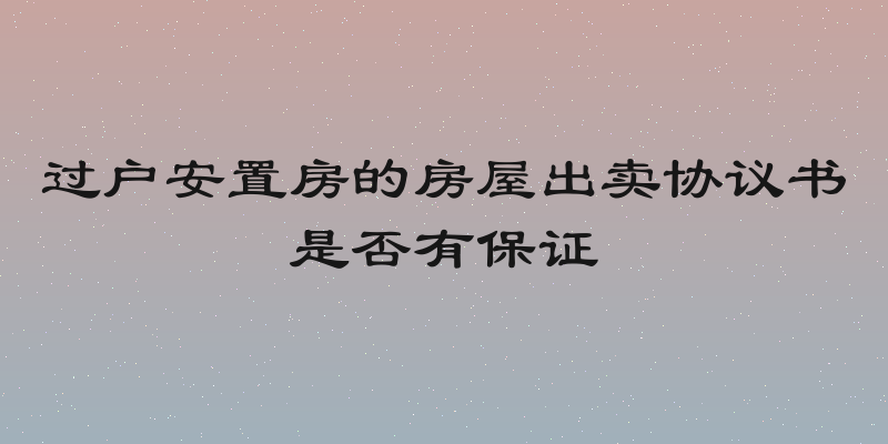 过户安置房的房屋出卖协议书是否有保证