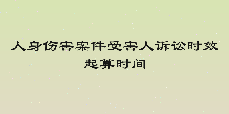 人身伤害案件受害人诉讼时效起算时间