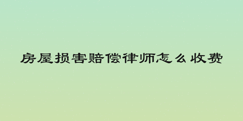 房屋损害赔偿律师怎么收费