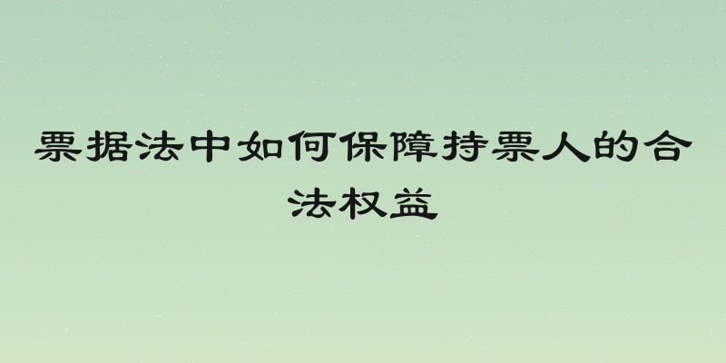 票据法中如何保障持票人的合法权益