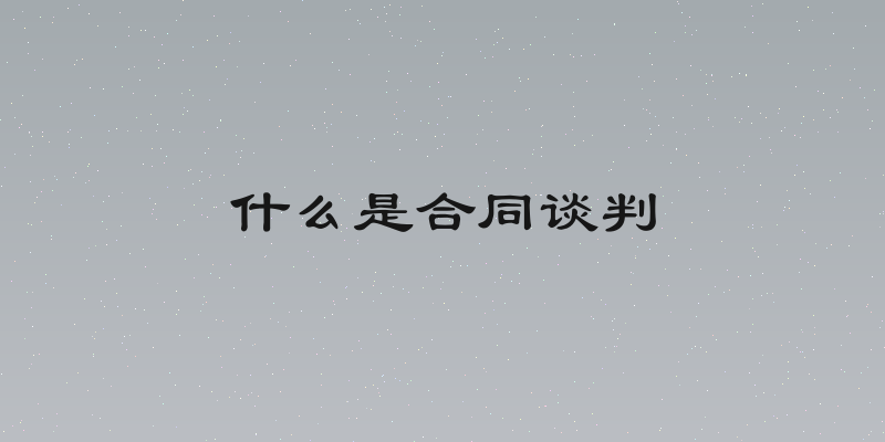 什么是合同谈判