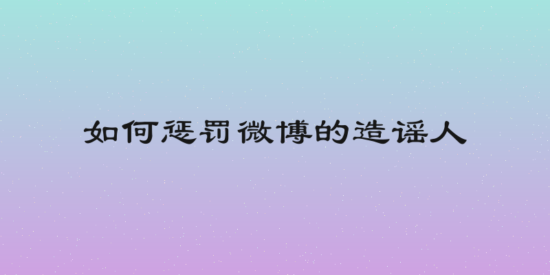 如何惩罚微博的造谣人