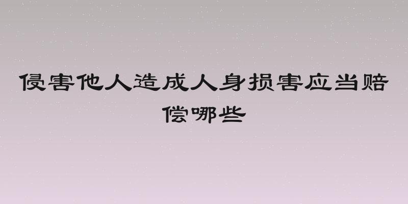 侵害他人造成人身损害应当赔偿哪些
