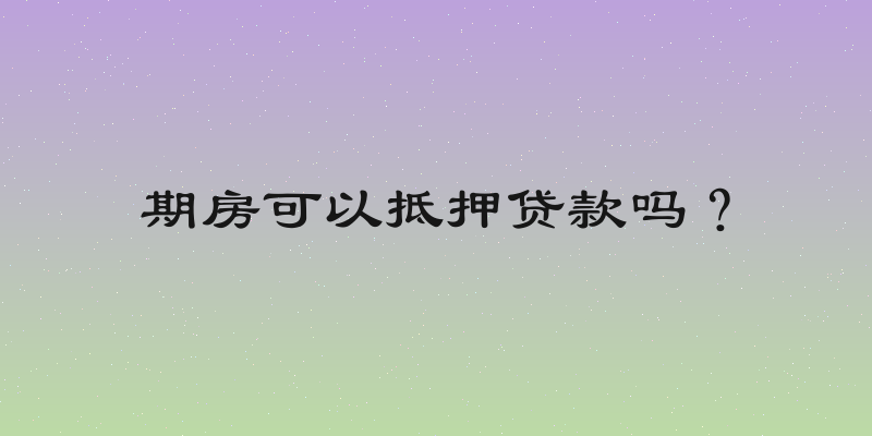 期房可以抵押贷款吗？
