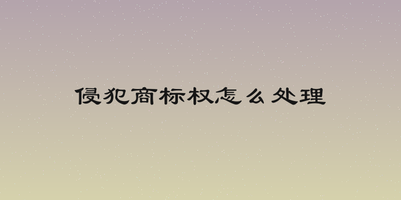 侵犯商标权怎么处理