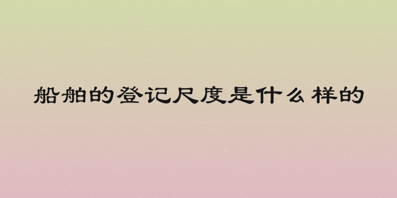 船舶的登记尺度是什么样的