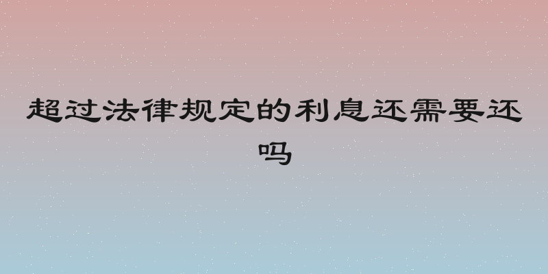 超过法律规定的利息还需要还吗