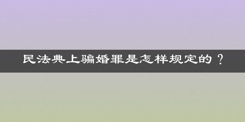 民法典上骗婚罪是怎样规定的？