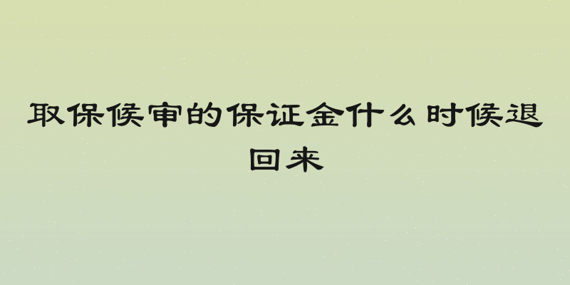 取保候审的保证金什么时候退回来