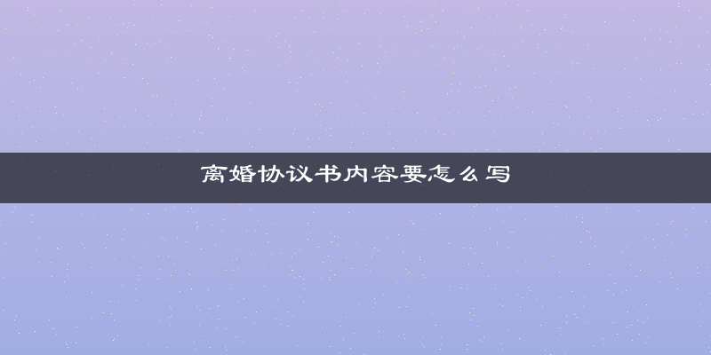 离婚协议书内容要怎么写