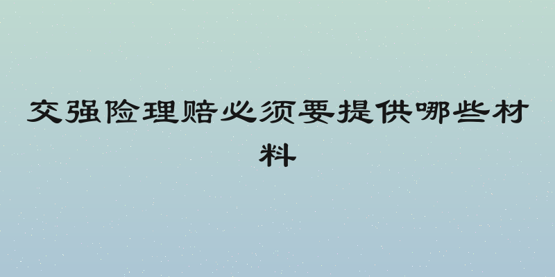交强险理赔必须要提供哪些材料