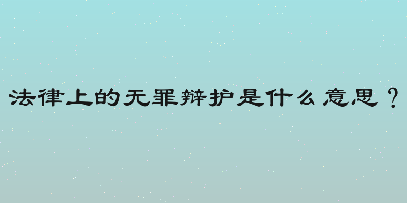 法律上的无罪辩护是什么意思？