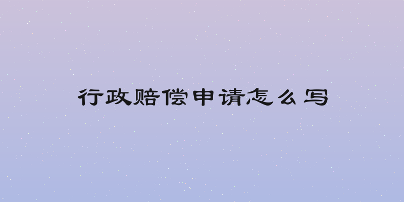 行政赔偿申请怎么写