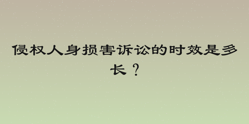 侵权人身损害诉讼的时效是多长？