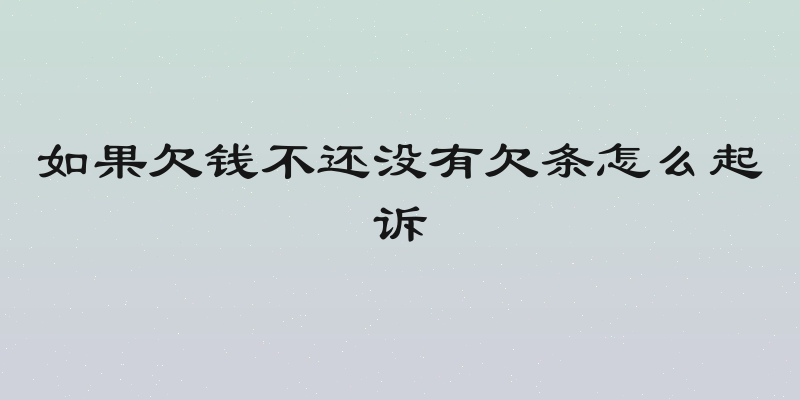 如果欠钱不还没有欠条怎么起诉