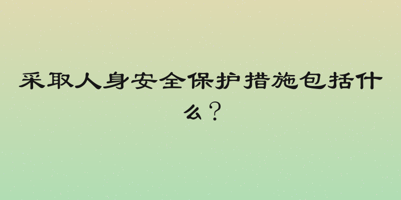 采取人身安全保护措施包括什么?