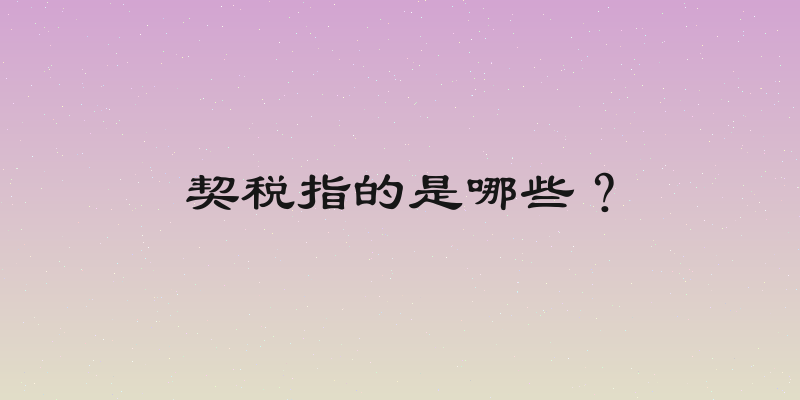 契税指的是哪些？