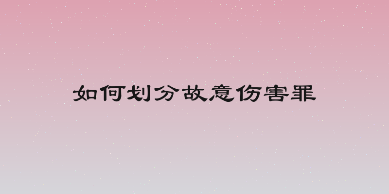 如何划分故意伤害罪