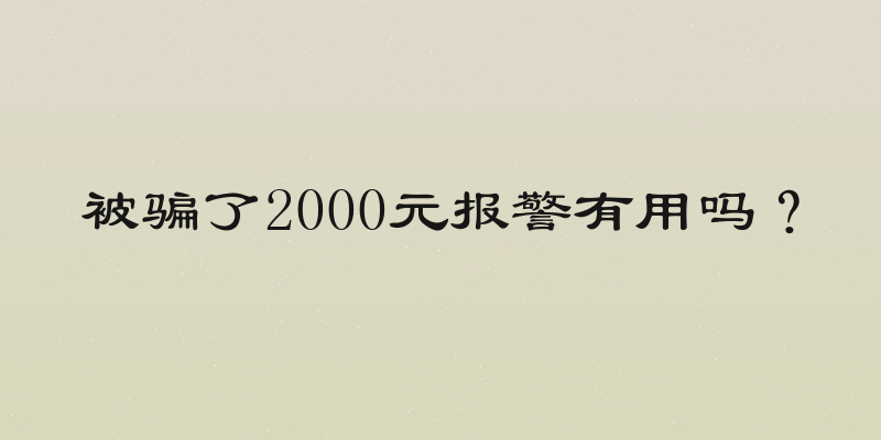 被骗了2000元报警有用吗？