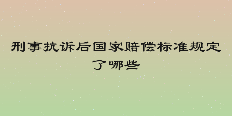 刑事抗诉后国家赔偿标准规定了哪些