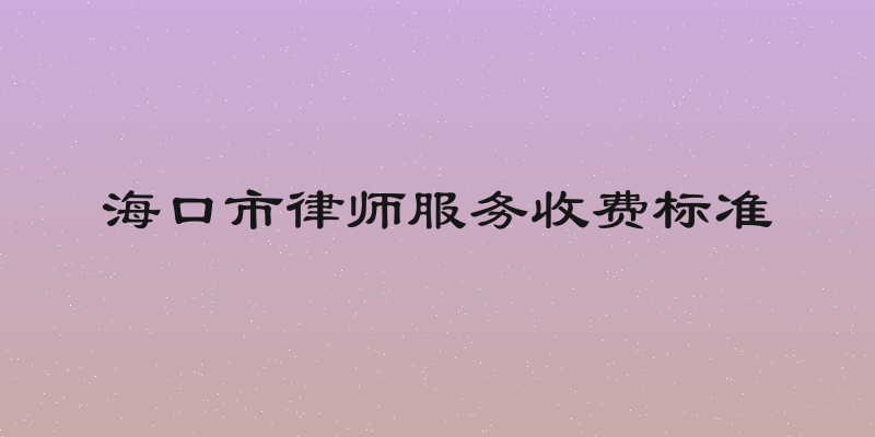 海口市律师服务收费标准
