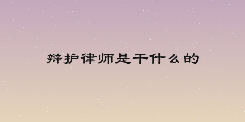 辩护律师是干什么的