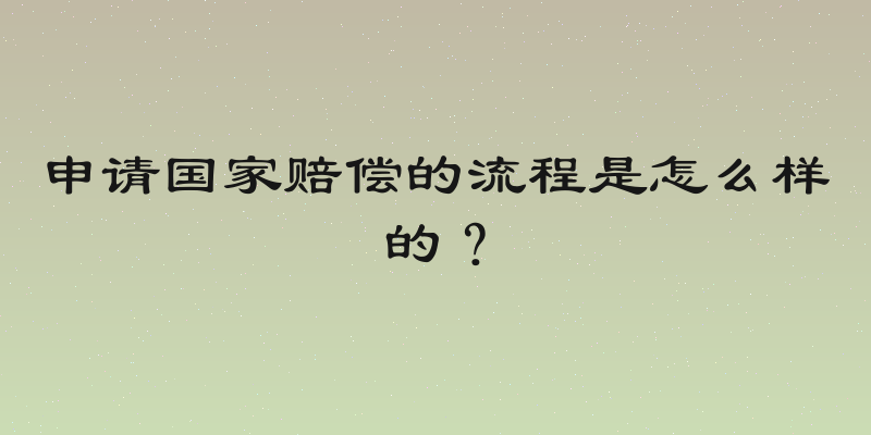 申请国家赔偿的流程是怎么样的？