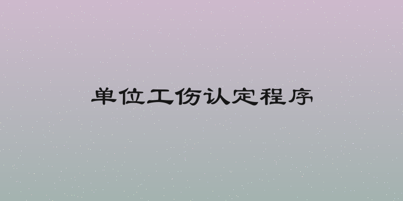 单位工伤认定程序