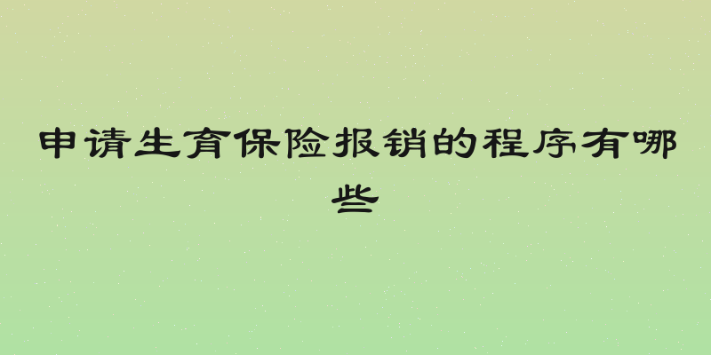 申请生育保险报销的程序有哪些