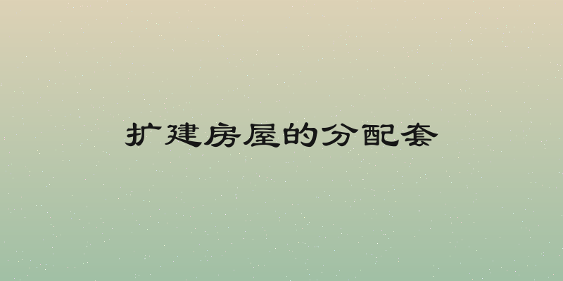 扩建房屋的分配套