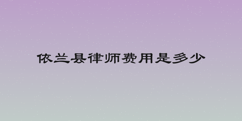 依兰县律师费用是多少