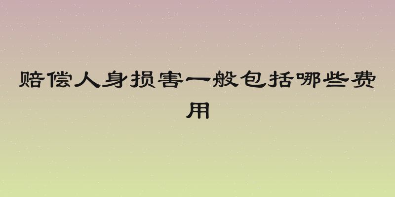 赔偿人身损害一般包括哪些费用
