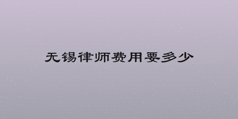 无锡律师费用要多少
