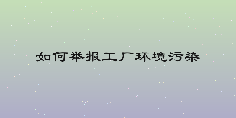 如何举报工厂环境污染