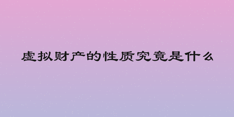 虚拟财产的性质究竟是什么