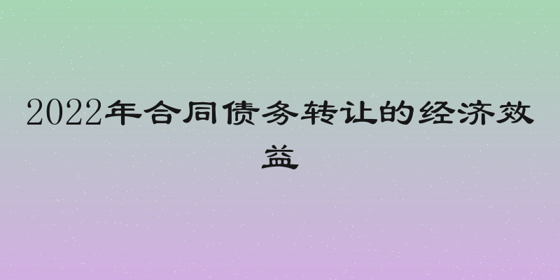 2022年合同债务转让的经济效益