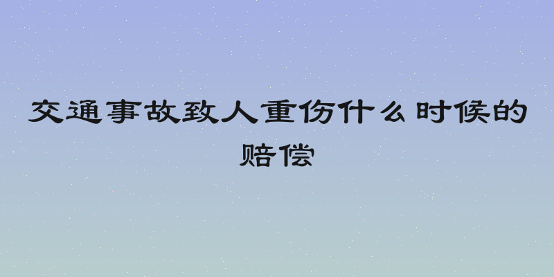 交通事故致人重伤什么时候的赔偿