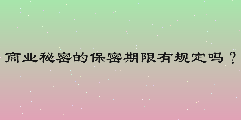 商业秘密的保密期限有规定吗？
